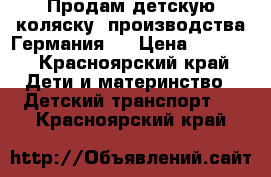 Продам детскую коляску, производства Германия,  › Цена ­ 7 000 - Красноярский край Дети и материнство » Детский транспорт   . Красноярский край